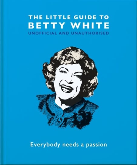 The Little Guide to Betty White: Everybody needs a passion Opracowanie zbiorowe