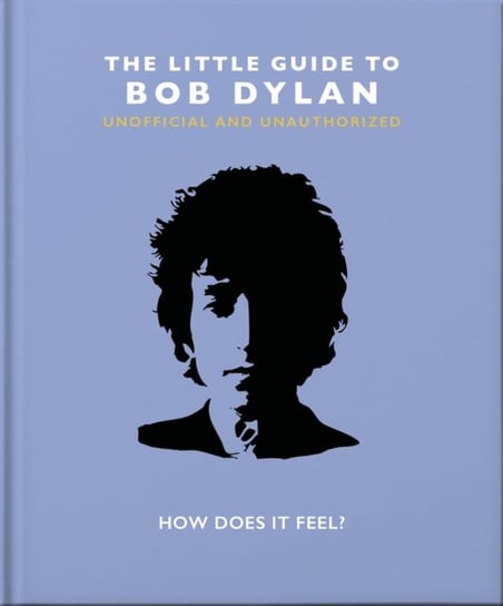 The Little Guide to Bob Dylan: How Does it Feel? Opracowanie zbiorowe