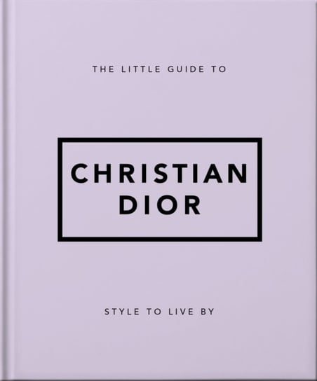 The Little Guide to Christian Dior: Style to Live By Opracowanie zbiorowe