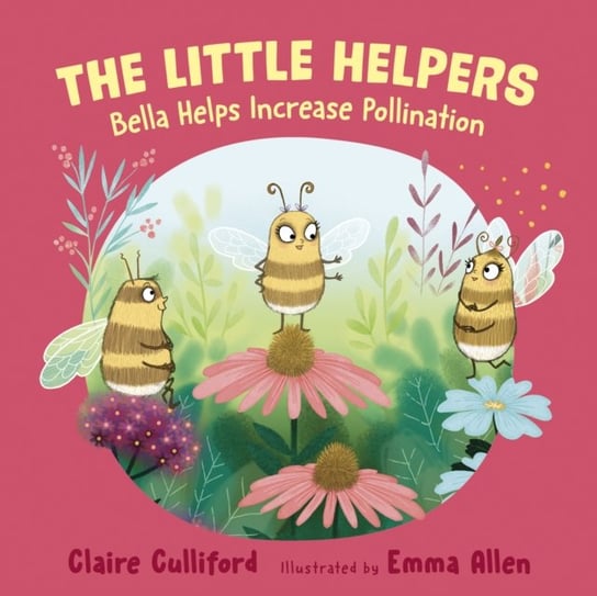 The Little Helpers. Bella Helps Increase Pollination. (a climate-conscious childrens book) Claire Culliford