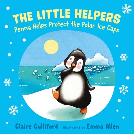The Little Helpers. Penny Helps Protect the Polar Ice Caps Claire Culliford
