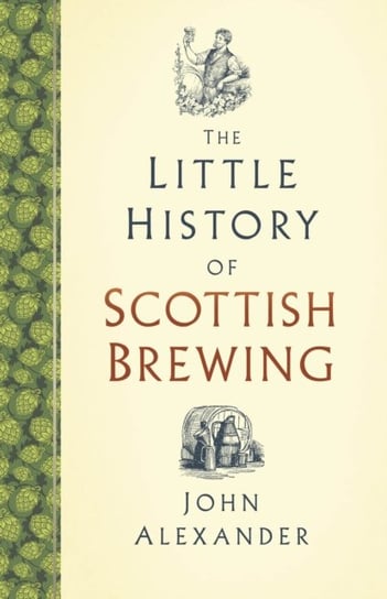 The Little History of Scottish Brewing John Alexander