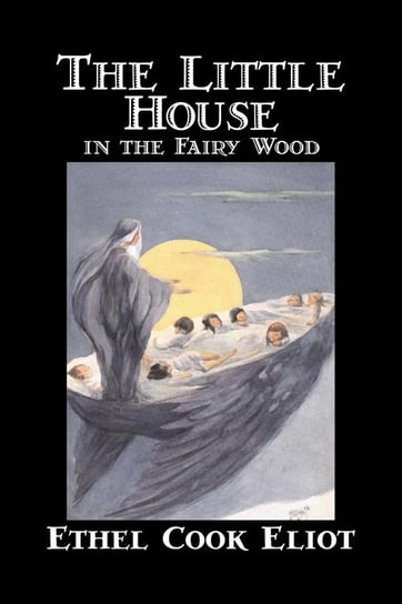 The Little House in the Fairy Wood by Ethel Cook Eliot, Fiction, Fantasy, Literary, Fairy Tales, Folk Tales, Legends & Mythology Eliot Ethel Cook