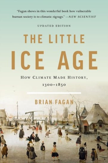 The Little Ice Age (Revised): How Climate Made History 1300-1850 Fagan Brian