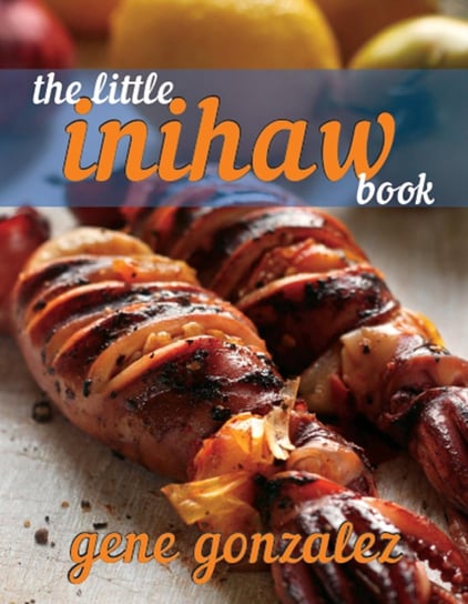 The Little Inihaw Book Gene Gonzalez
