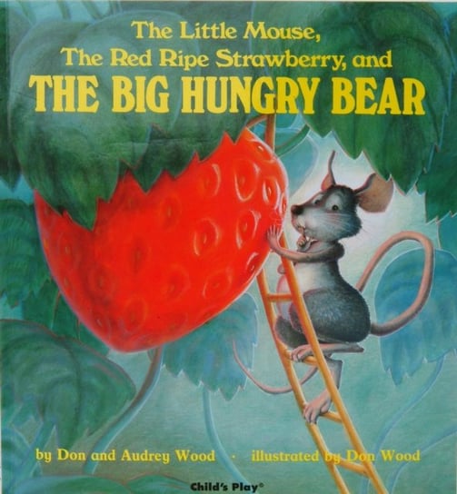 The Little Mouse, the Red Ripe Strawberry and the Big Hungry Bear Wood Audrey