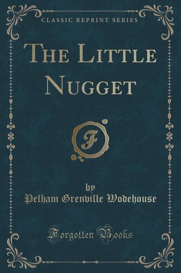 The Little Nugget (Classic Reprint) Wodehouse Pelham Grenville
