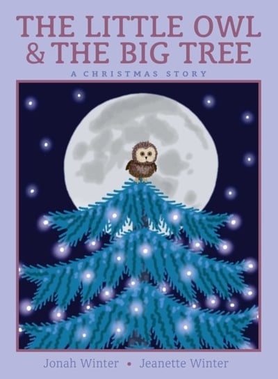 The Little Owl & the Big Tree: A Christmas Story Jonah Winter