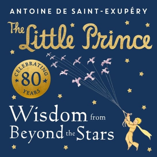 The Little Prince: Wisdom from Beyond the Stars de Saint-Exupery Antoine