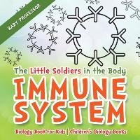 The Little Soldiers in the Body - Immune System - Biology Book for Kids | Children's Biology Books Baby Professor