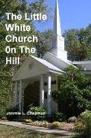 The Little White Church on the Hill Jimmie L. Chapman