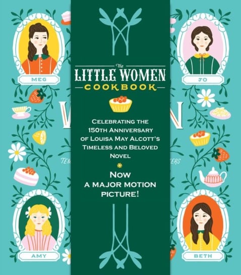 The Little Women Cookbook: Tempting Recipes from the March Sisters and Their Friends and Family Moranville Wini, Alcott May Louisa