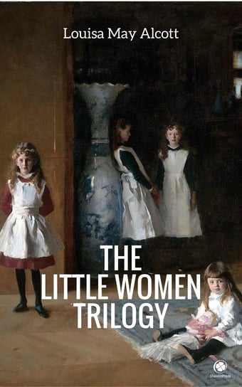 The 'Little Women' Trilogy (Illustrated) Alcott May Louisa