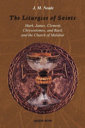 The Liturgies of Saints Mark, James, Clement, Chrysostomos, and Basil, and the Church of Malabar Neale J. M.