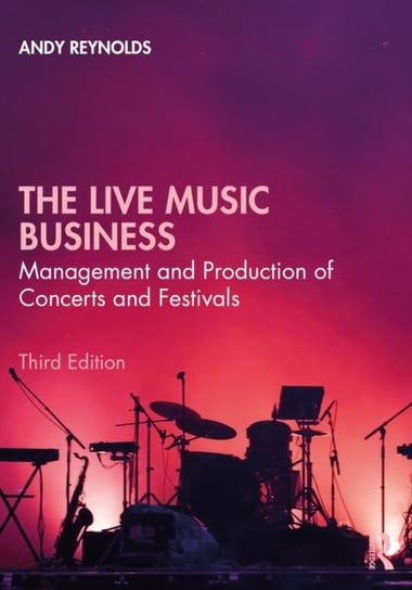 The Live Music Business Management and Production of Concerts and Festivals Andy Reynolds