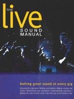 The Live Sound Manual: Getting Great Sound at Every Gig Duncan Ben
