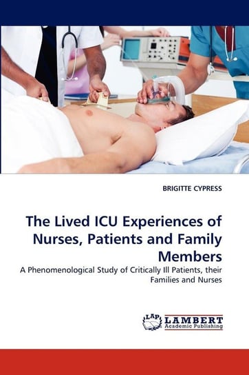 The Lived ICU Experiences of Nurses, Patients and Family Members Cypress Brigitte