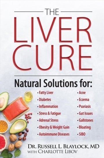 The Liver Cure: Natural Solutions for Liver Health to Target Symptoms of Fatty Liver Disease, Autoim Blaylock Russell L.