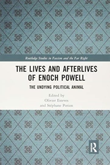 The Lives and Afterlives of Enoch Powell: The Undying Political Animal Olivier Esteves