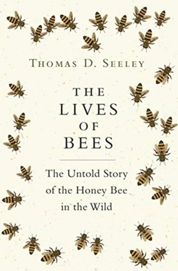 The Lives of Bees: The Untold Story of the Honey Bee in the Wild Seeley Thomas D.