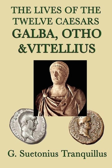 The Lives of the Twelve Caesars -Galba, Otho & Vitellius- Tranquillus G. Suetonius