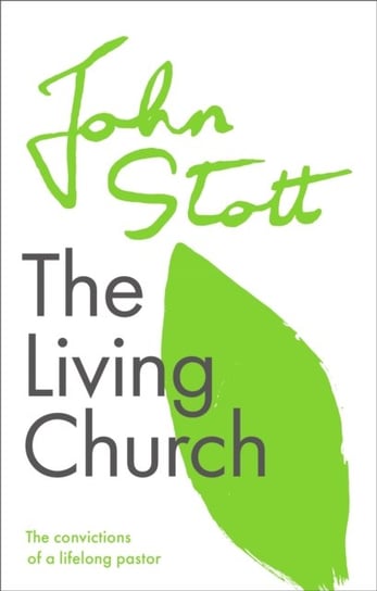 The Living Church: The Convictions Of A Lifelong Pastor John Stott