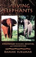 The Living Elephants: Evolutionary Ecology, Behaviour, and Conservation Sukumar Raman