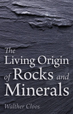 The Living Origin of Rocks and Minerals Cloos Walther