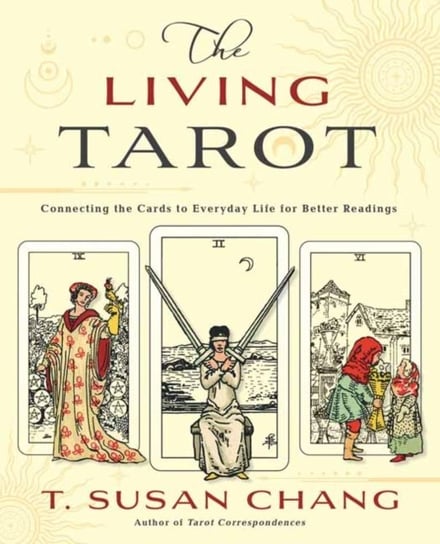 The Living Tarot: Connecting the Cards to Everyday Life for Better Readings T. Susan Chang