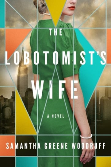 The Lobotomists Wife: A Novel Samantha Greene Woodruff