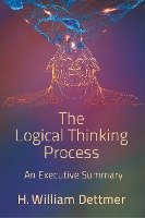 The Logical Thinking Process - An Executive Summary Dettmer William H.