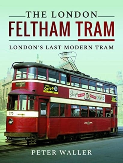 The London Feltham Tram: Londons Last Modern Tram Waller Peter