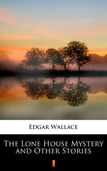 The Lone House Mystery and Other Stories Edgar Wallace