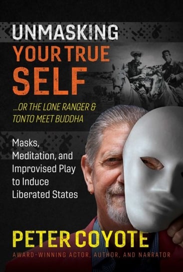 The Lone Ranger and Tonto Meet Buddha: Masks, Meditation, and Improvised Play to Induce Liberated St Coyote Peter