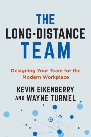 The Long-Distance Team: Designing Your Team for Everyone's Success Eikenberry Kevin