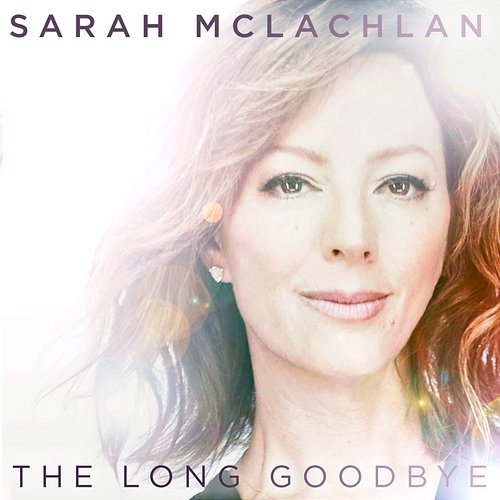 The Long Goodbye Sarah McLachlan