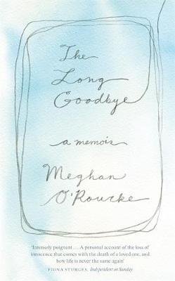 The Long Goodbye Meghan O'Rourke