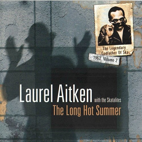 The Long Hot Summer: The Legendary Godfather Of Ska, Vol. 2, 1963 Laurel Aitken feat. The Skatalites