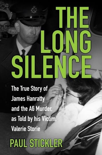 The Long Silence: The Story of James Hanratty and the A6 Murder by Valerie Storie, the Woman Who Lived to Tell the Tale Paul Stickler