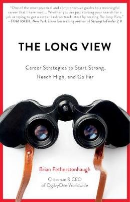 The Long View: Career Strategies to Start Strong, Reach High, and Go Far Fetherstonhaugh Brian