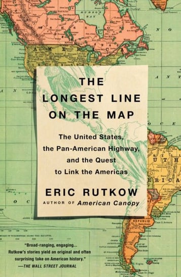 The Longest Line on the Map: The United States, the Pan-American Highway, and the Quest to Link the Rutkow Eric
