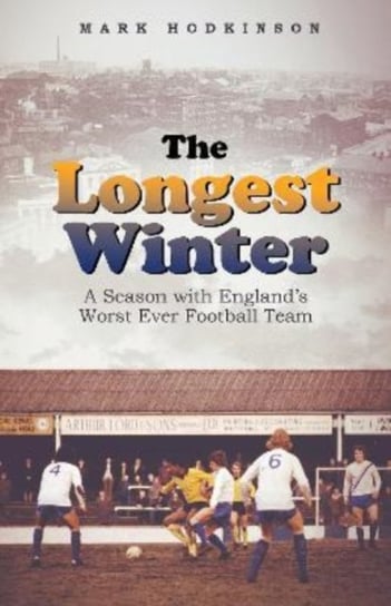 The Longest Winter. A Season with England's Worst Ever Football Team Hodkinson Mark