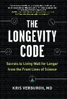 The Longevity Code: Secrets to Living Well for Longer from the Front Lines of Science Verburgh Kris