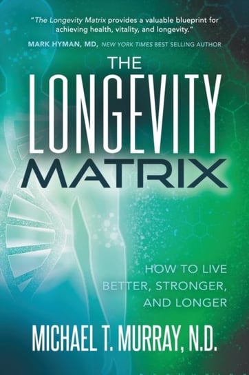 The Longevity Matrix: How to Live Better, Stronger, and Longer Murray Michael T.