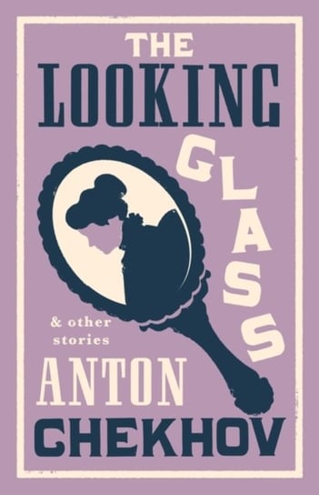 The Looking Glass and Other Stories: New Translation of this unique edition of thirty-four other short stories by Chekhov, some of them never translated before into English. Anton Tchekhov