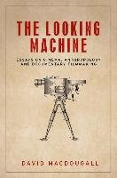 The Looking Machine: Essays on Cinema, Anthropology and Documentary Filmmaking Macdougall David