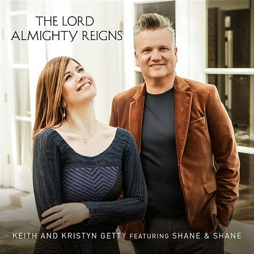 The Lord Almighty Reigns Keith & Kristyn Getty feat. Shane & Shane