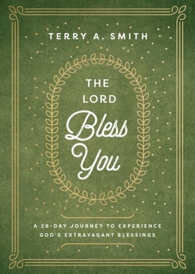 The Lord Bless You - A 28-Day Journey to Experience God`s Extravagant Blessings Baker Publishing Group