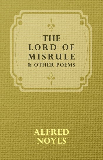 The Lord Of Misrule, And Other Poems Noyes Alfred