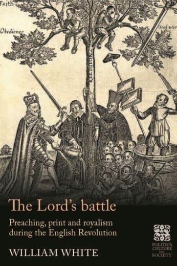 The Lord'S Battle: Preaching, Print and Royalism During the English Revolution William White
